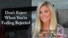 Don’t Reject When Feeling Rejected
